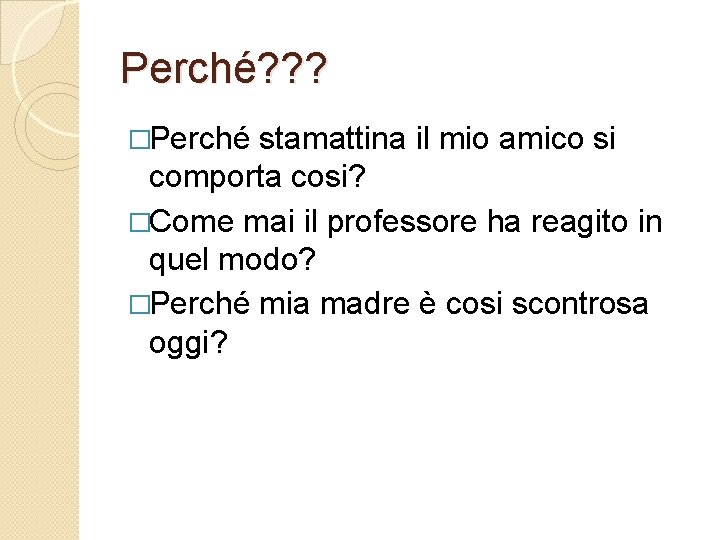 Perché? ? ? �Perché stamattina il mio amico si comporta cosi? �Come mai il