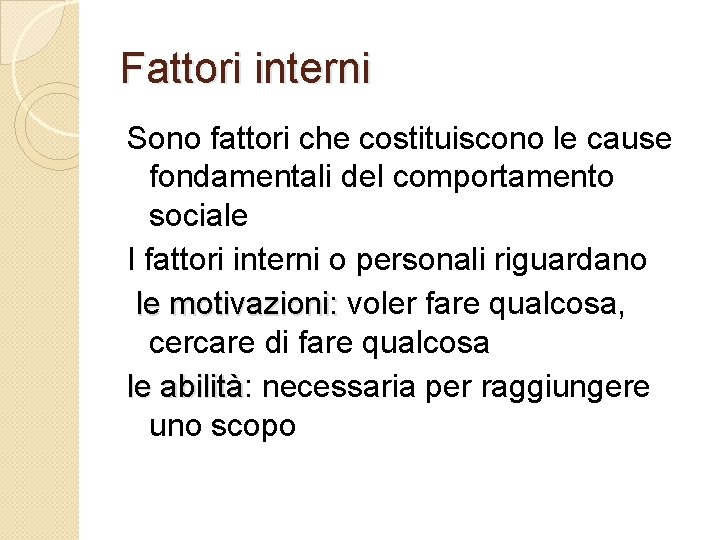 Fattori interni Sono fattori che costituiscono le cause fondamentali del comportamento sociale I fattori