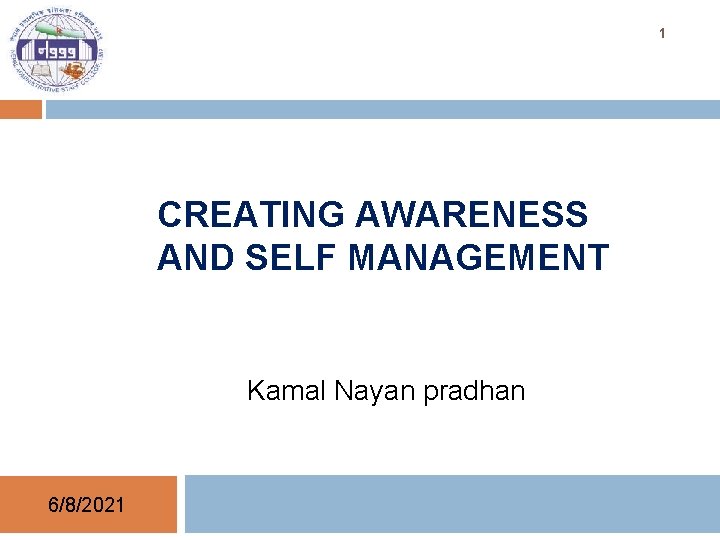 1 CREATING AWARENESS AND SELF MANAGEMENT Kamal Nayan pradhan 6/8/2021 