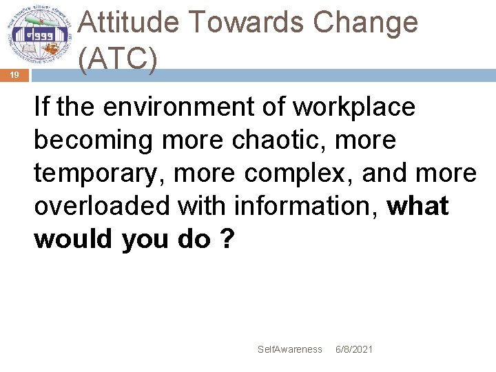 19 Attitude Towards Change (ATC) If the environment of workplace becoming more chaotic, more