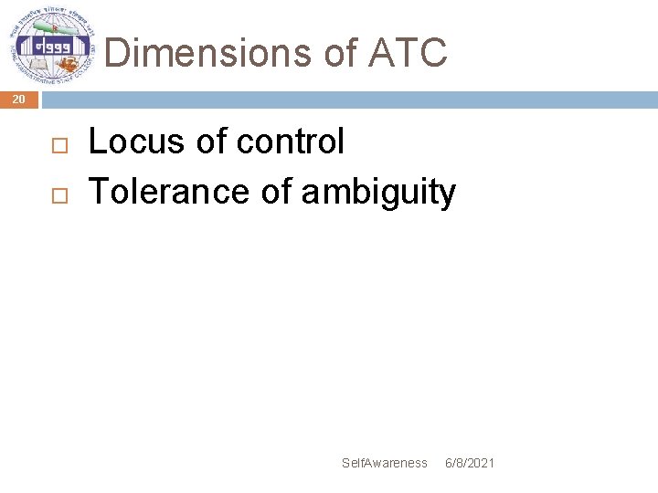Dimensions of ATC 20 Locus of control Tolerance of ambiguity Self. Awareness 6/8/2021 