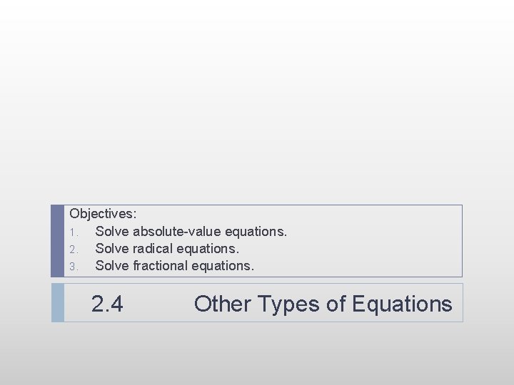 Objectives: 1. Solve absolute-value equations. 2. Solve radical equations. 3. Solve fractional equations. 2.