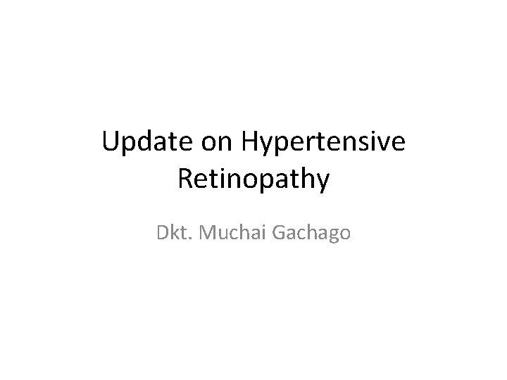 Update on Hypertensive Retinopathy Dkt. Muchai Gachago 