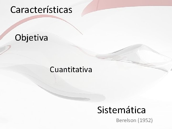Características Objetiva Cuantitativa Sistemática Berelson (1952) Características Objetiva Cuantitativa Sistemática Berelson (1952)