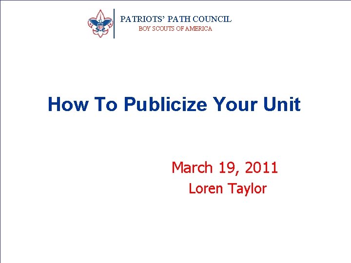 PATRIOTS’ PATH COUNCIL BOY SCOUTS OF AMERICA How To Publicize Your Unit March 19,