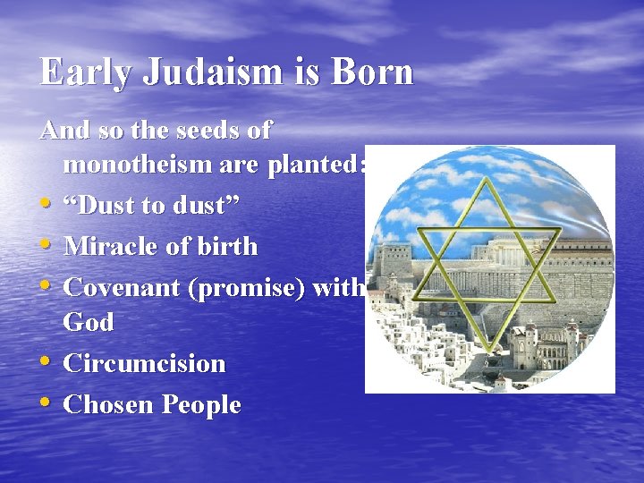 Early Judaism is Born And so the seeds of monotheism are planted: • “Dust