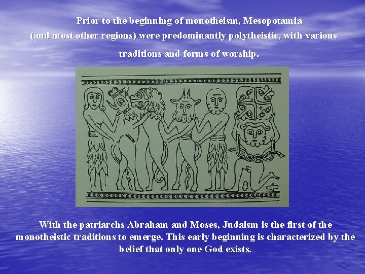 Prior to the beginning of monotheism, Mesopotamia (and most other regions) were predominantly polytheistic,