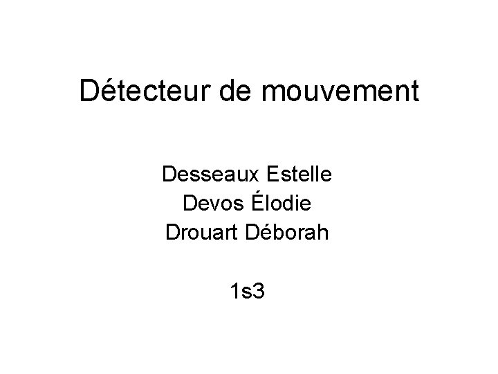 Détecteur de mouvement Desseaux Estelle Devos Élodie Drouart Déborah 1 s 3 