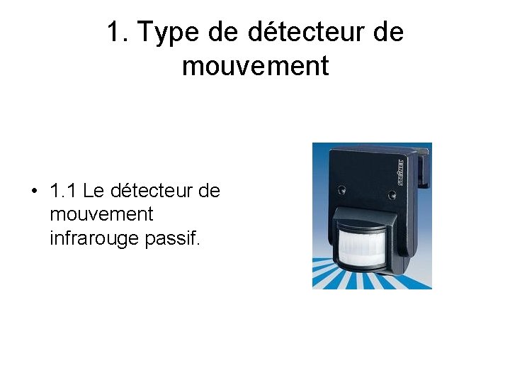 1. Type de détecteur de mouvement • 1. 1 Le détecteur de mouvement infrarouge