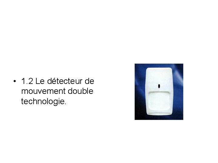  • 1. 2 Le détecteur de mouvement double technologie. 