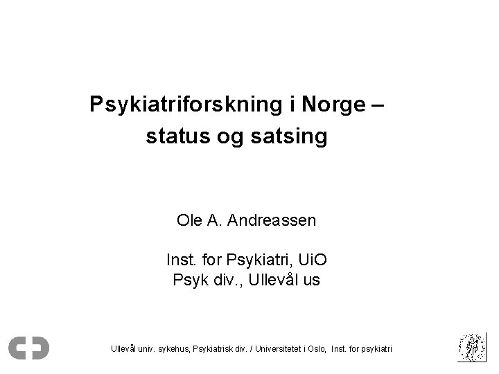 Psykiatriforskning i Norge – status og satsing Ole A. Andreassen Inst. for Psykiatri, Ui.