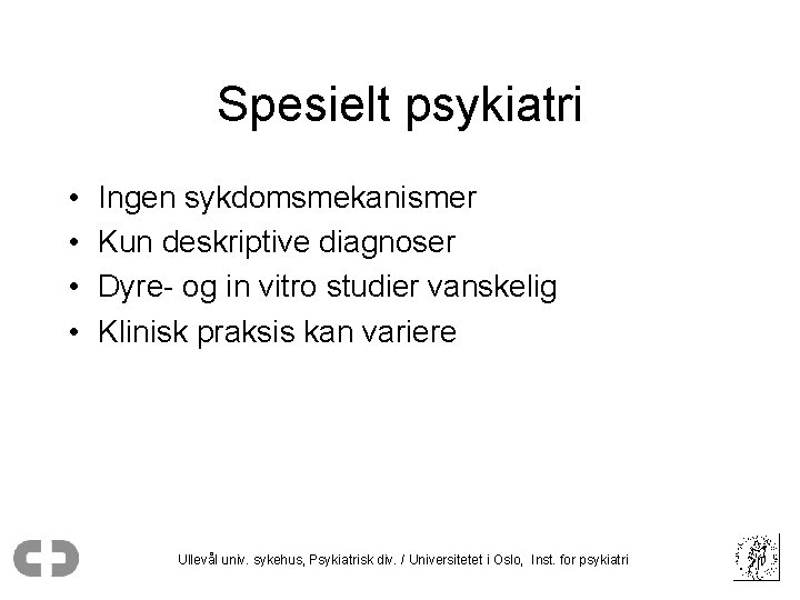 Spesielt psykiatri • • Ingen sykdomsmekanismer Kun deskriptive diagnoser Dyre- og in vitro studier