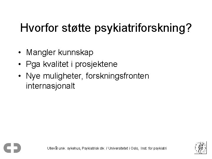 Hvorfor støtte psykiatriforskning? • Mangler kunnskap • Pga kvalitet i prosjektene • Nye muligheter,