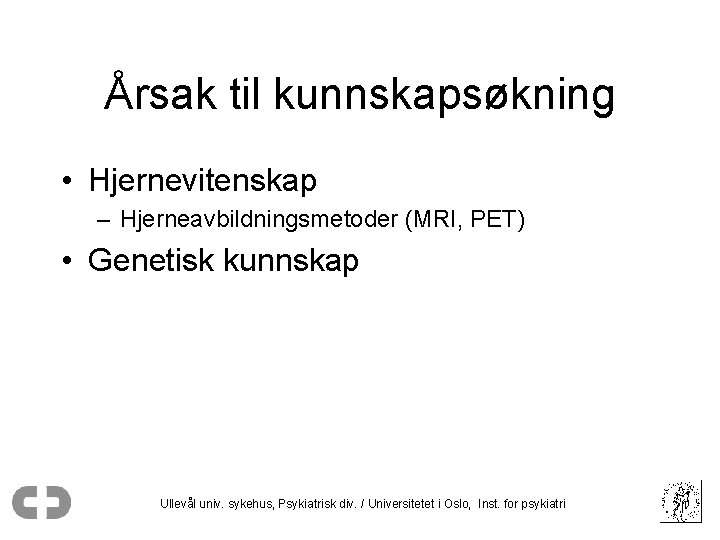 Årsak til kunnskapsøkning • Hjernevitenskap – Hjerneavbildningsmetoder (MRI, PET) • Genetisk kunnskap Ullevål univ.