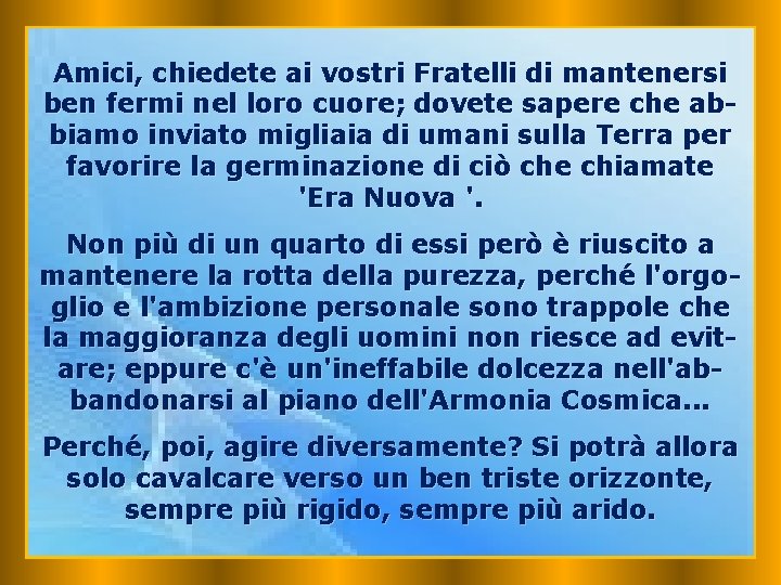 Amici, chiedete ai vostri Fratelli di mantenersi ben fermi nel loro cuore; dovete sapere