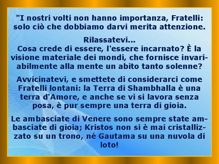 "I nostri volti non hanno importanza, Fratelli: solo ciò che dobbiamo darvi merita attenzione.