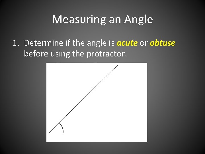 Measuring an Angle 1. Determine if the angle is acute or obtuse before using