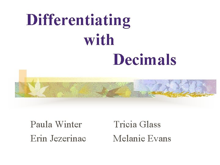 Differentiating with Decimals Paula Winter Erin Jezerinac Tricia Glass Melanie Evans 