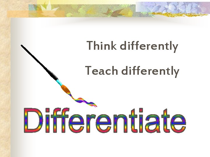 Think differently Teach differently 
