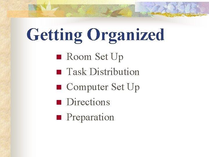 Getting Organized n n n Room Set Up Task Distribution Computer Set Up Directions