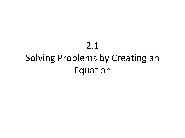 2. 1 Solving Problems by Creating an Equation 