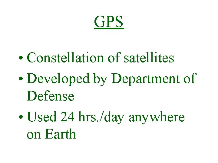 GPS • Constellation of satellites • Developed by Department of Defense • Used 24 GPS • Constellation of satellites • Developed by Department of Defense • Used 24