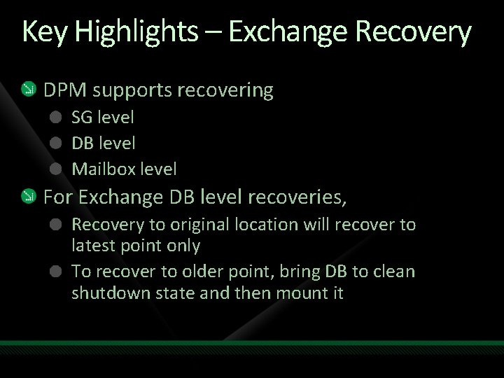 Key Highlights – Exchange Recovery DPM supports recovering SG level DB level Mailbox level Key Highlights – Exchange Recovery DPM supports recovering SG level DB level Mailbox level