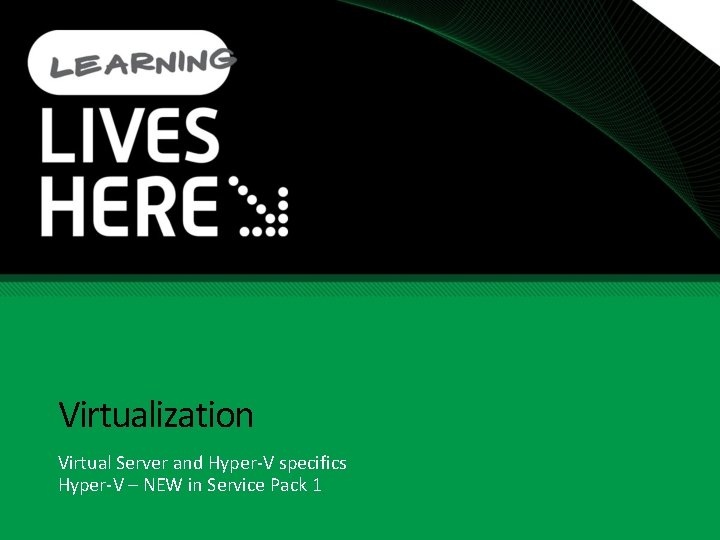 Virtualization Virtual Server and Hyper-V specifics Hyper-V – NEW in Service Pack 1 Virtualization Virtual Server and Hyper-V specifics Hyper-V – NEW in Service Pack 1