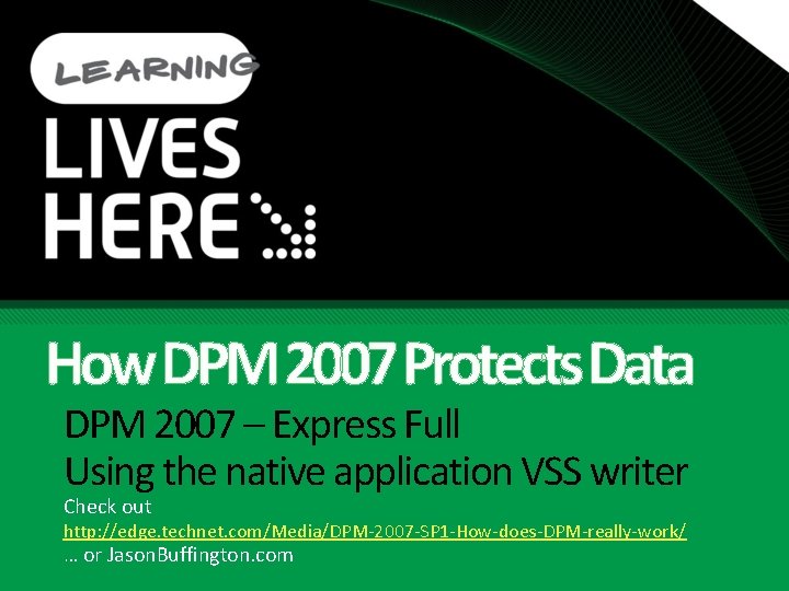 How DPM 2007 Protects Data DPM 2007 – Express Full Using the native application How DPM 2007 Protects Data DPM 2007 – Express Full Using the native application