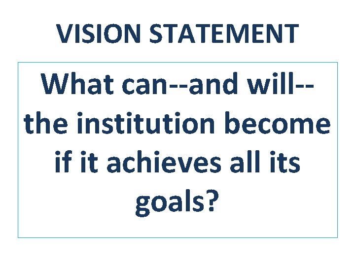 VISION STATEMENT What can--and will-the institution become if it achieves all its goals? 