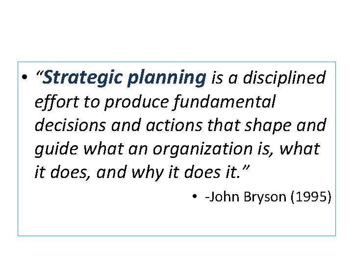  • “Strategic planning is a disciplined effort to produce fundamental decisions and actions