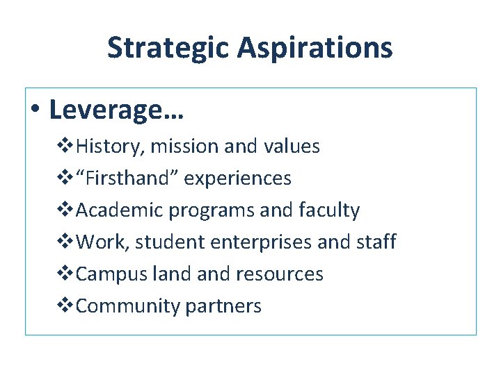 Strategic Aspirations • Leverage… v. History, mission and values v“Firsthand” experiences v. Academic programs