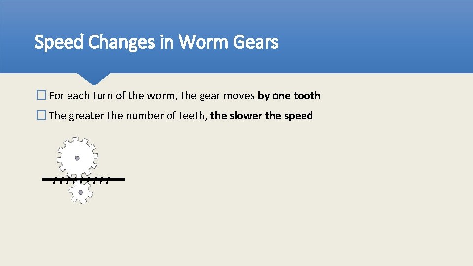 Speed Changes in Worm Gears � For each turn of the worm, the gear