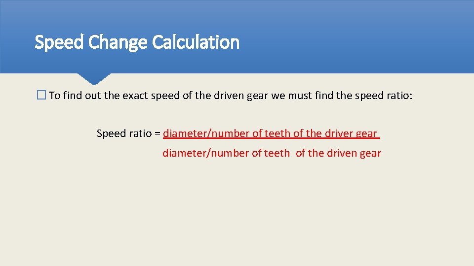 Speed Change Calculation � To find out the exact speed of the driven gear
