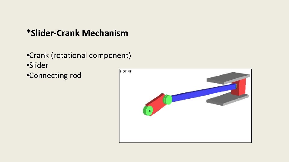 *Slider-Crank Mechanism • Crank (rotational component) • Slider • Connecting rod 