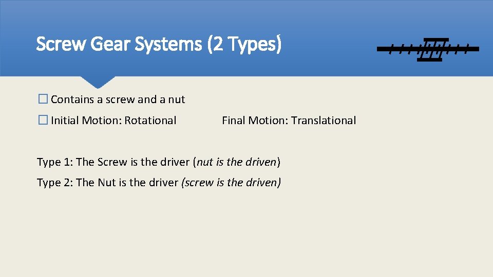 Screw Gear Systems (2 Types) � Contains a screw and a nut � Initial