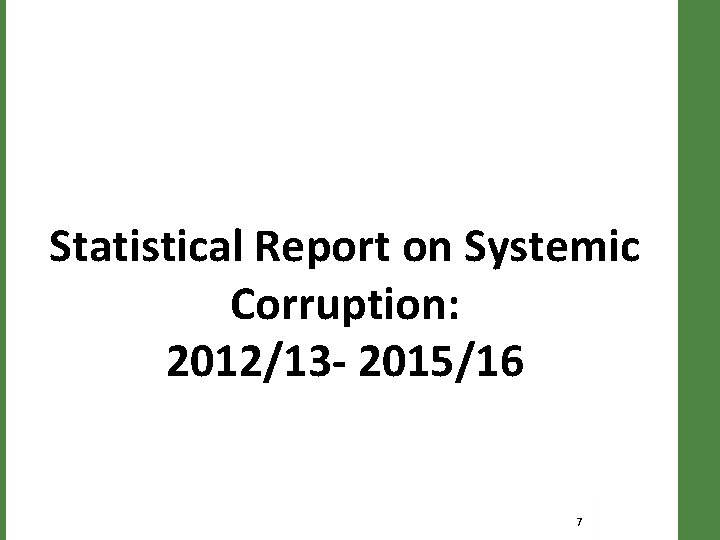 Statistical Report on Systemic Corruption: 2012/13 - 2015/16 7 