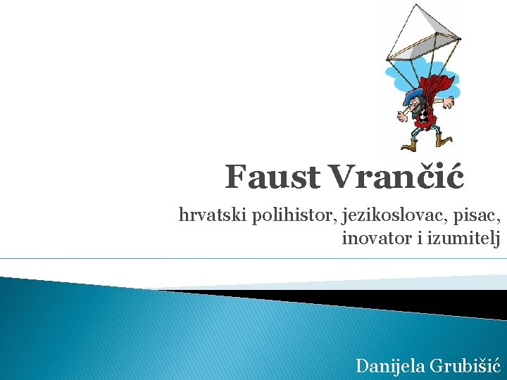 Faust Vrančić hrvatski polihistor, jezikoslovac, pisac, inovator i izumitelj Danijela Grubišić 