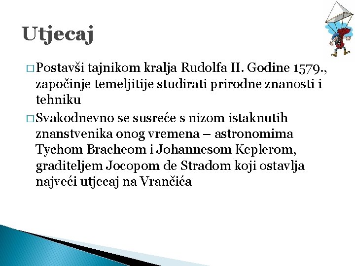 Utjecaj � Postavši tajnikom kralja Rudolfa II. Godine 1579. , započinje temeljitije studirati prirodne