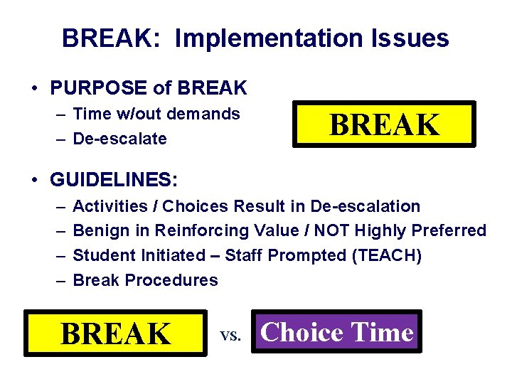 BREAK: Implementation Issues • PURPOSE of BREAK – Time w/out demands – De-escalate BREAK