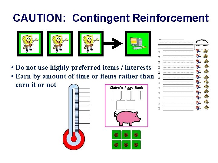 CAUTION: Contingent Reinforcement • Do not use highly preferred items / interests • Earn