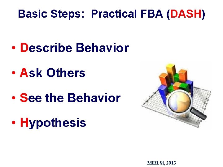 Basic Steps: Practical FBA (DASH) • Describe Behavior • Ask Others • See the