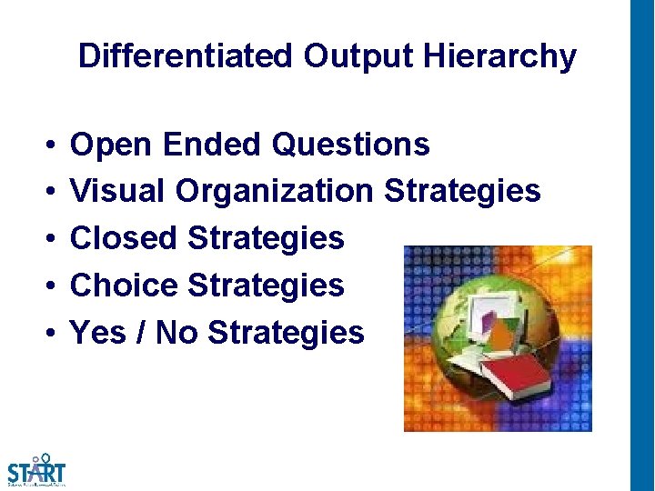 Differentiated Output Hierarchy • • • Open Ended Questions Visual Organization Strategies Closed Strategies