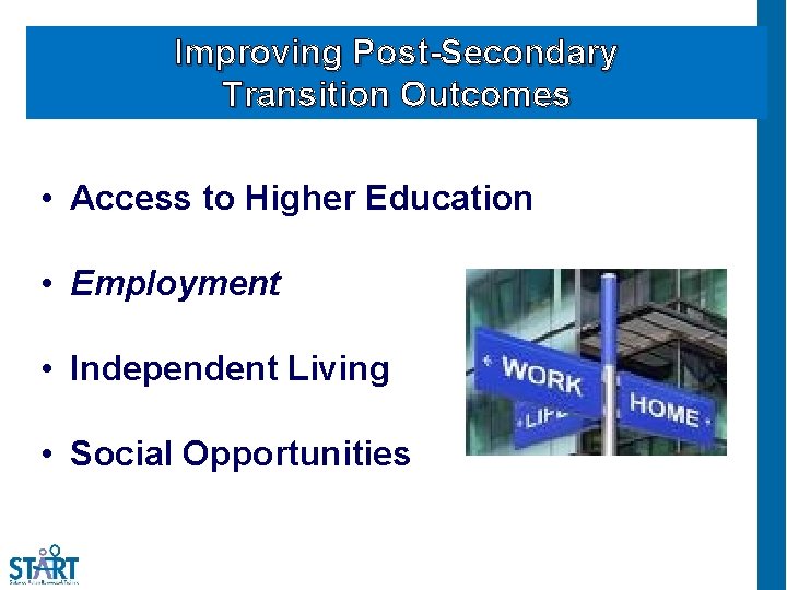 Improving Post-Secondary Transition Outcomes • Access to Higher Education • Employment • Independent Living