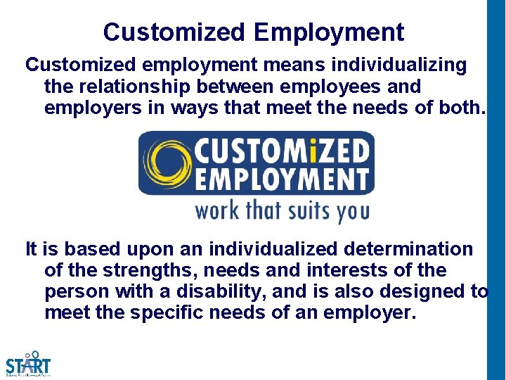 Customized Employment Customized employment means individualizing the relationship between employees and employers in ways