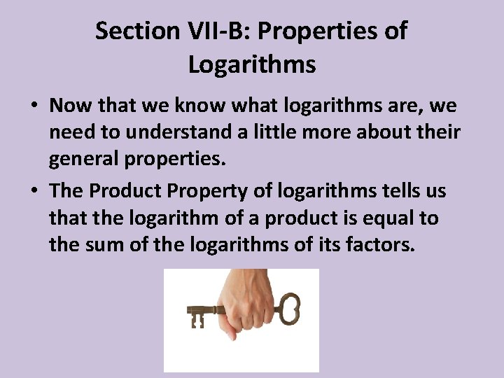 Section VII-B: Properties of Logarithms • Now that we know what logarithms are, we
