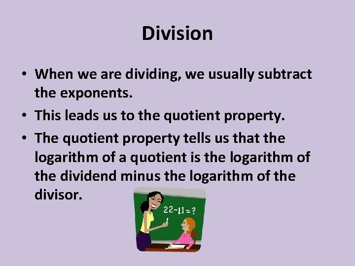 Division • When we are dividing, we usually subtract the exponents. • This leads