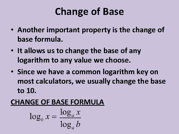 Change of Base • Another important property is the change of base formula. •