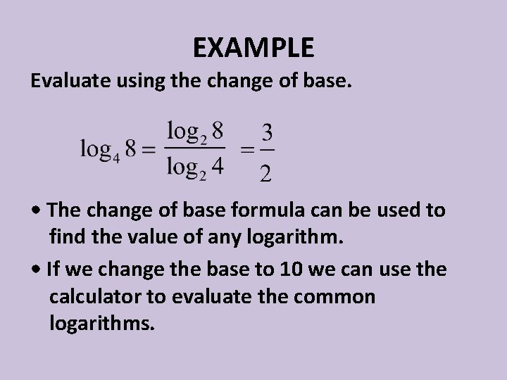 EXAMPLE Evaluate using the change of base. • The change of base formula can
