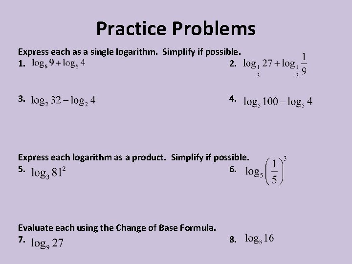 Practice Problems Express each as a single logarithm. Simplify if possible. 1. 2. 3.